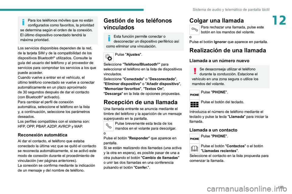 PEUGEOT BOXER 2021 Manual del propietario (in Spanish) 189
Sistema de audio y telemático de pantalla táctil
12Para los teléfonos móviles que no están
configurados como favoritos, la prioridad
se determina según el orden de la conexión.
El últim PEUGEOT BOXER 2021 Manual del propietario (in Spanish) 189
Sistema de audio y telemático de pantalla táctil
12Para los teléfonos móviles que no están
configurados como favoritos, la prioridad
se determina según el orden de la conexión.
El últim