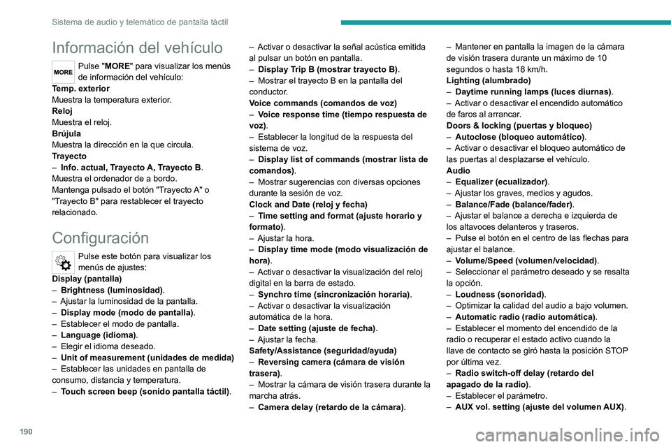 PEUGEOT BOXER 2021 Manual del propietario (in Spanish) 190
Sistema de audio y telemático de pantalla táctil
Información del vehículo
Pulse "MORE" para visualizar los menús
de información del vehículo:
Temp. exterior
Muestra la temperatura PEUGEOT BOXER 2021 Manual del propietario (in Spanish) 190
Sistema de audio y telemático de pantalla táctil
Información del vehículo
Pulse "MORE" para visualizar los menús
de información del vehículo:
Temp. exterior
Muestra la temperatura