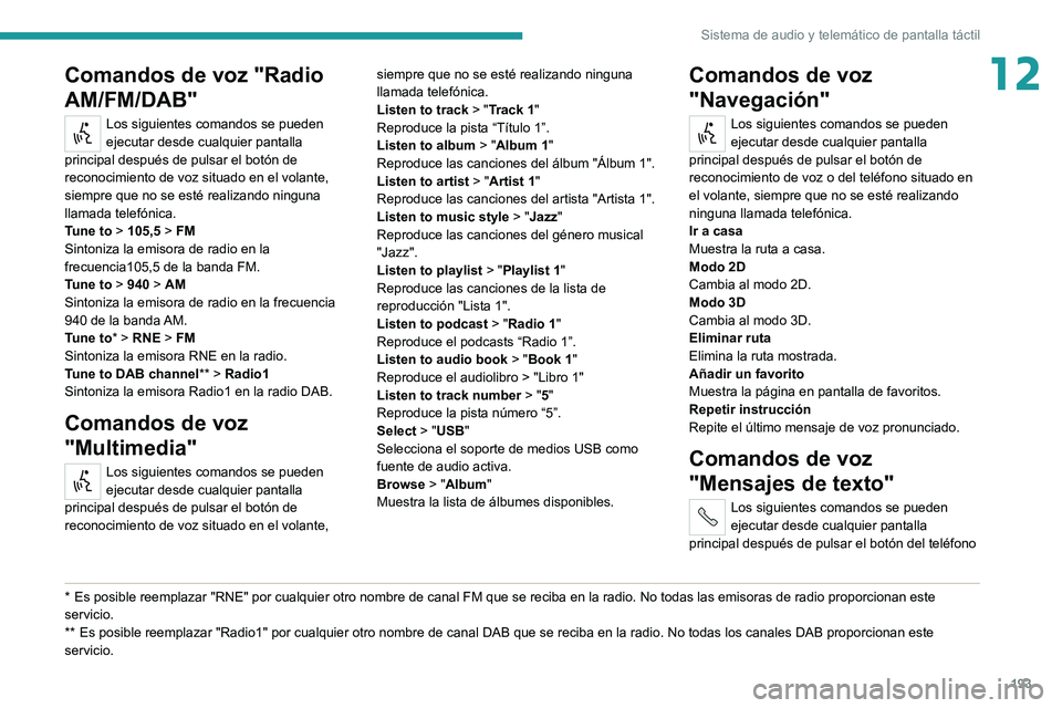 PEUGEOT BOXER 2021 Manual del propietario (in Spanish) 193
Sistema de audio y telemático de pantalla táctil
12Comandos de voz "Radio
AM/FM/DAB"
Los siguientes comandos se pueden
ejecutar desde cualquier pantalla
principal después de pulsar e PEUGEOT BOXER 2021 Manual del propietario (in Spanish) 193
Sistema de audio y telemático de pantalla táctil
12Comandos de voz "Radio
AM/FM/DAB"
Los siguientes comandos se pueden
ejecutar desde cualquier pantalla
principal después de pulsar e