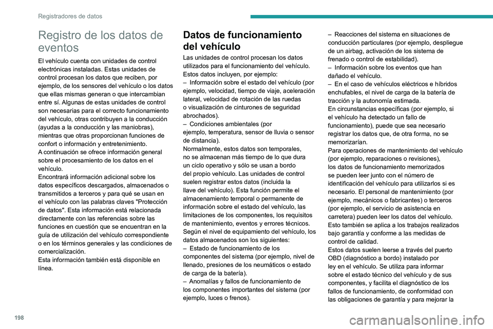 PEUGEOT BOXER 2021 Manual del propietario (in Spanish) 198
Registradores de datos
Registro de los datos de
eventos
El vehículo cuenta con unidades de control
electrónicas instaladas. Estas unidades de
control procesan los datos que reciben, por
ejem PEUGEOT BOXER 2021 Manual del propietario (in Spanish) 198
Registradores de datos
Registro de los datos de
eventos
El vehículo cuenta con unidades de control
electrónicas instaladas. Estas unidades de
control procesan los datos que reciben, por
ejem