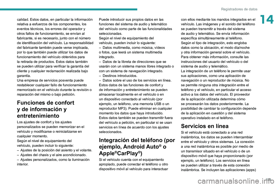 PEUGEOT BOXER 2021 Manual del propietario (in Spanish) 199
Registradores de datos
14calidad. Estos datos, en particular la información
relativa a esfuerzos de los componentes, los
eventos técnicos, los errores del operador y
otros fallos de funcionam PEUGEOT BOXER 2021 Manual del propietario (in Spanish) 199
Registradores de datos
14calidad. Estos datos, en particular la información
relativa a esfuerzos de los componentes, los
eventos técnicos, los errores del operador y
otros fallos de funcionam