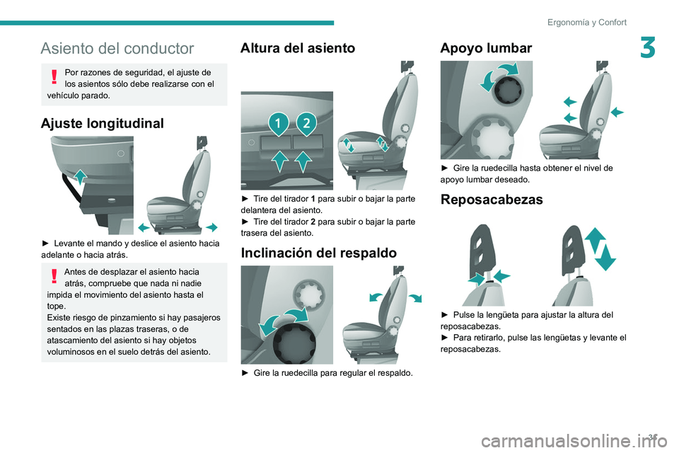 PEUGEOT BOXER 2021  Manual del propietario (in Spanish) 31
Ergonomía y Confort
3Asiento del conductor
Por razones de seguridad, el ajuste de 
los asientos sólo debe realizarse con el 
vehículo parado.
Ajuste longitudinal 
 
► Levante el mando y deslic