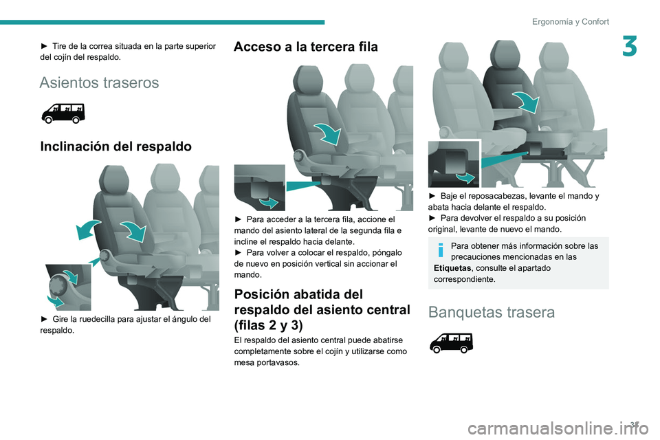 PEUGEOT BOXER 2021  Manual del propietario (in Spanish) 33
Ergonomía y Confort
3► Tire de la correa situada en la parte superior 
del cojín del respaldo.
Asientos traseros 
 
Inclinación del respaldo 
 
► Gire la ruedecilla para ajustar el ángulo d