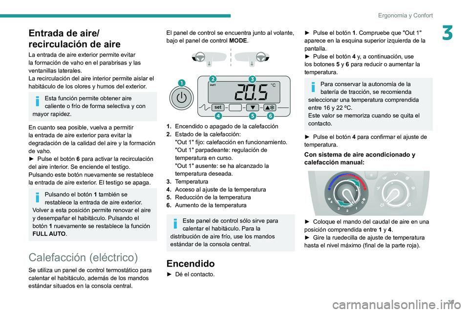 PEUGEOT BOXER 2021 Manual del propietario (in Spanish) 39
Ergonomía y Confort
3Entrada de aire/
recirculación de aire
La entrada de aire exterior permite evitar
la formación de vaho en el parabrisas y las
ventanillas laterales.
La recirculación del PEUGEOT BOXER 2021 Manual del propietario (in Spanish) 39
Ergonomía y Confort
3Entrada de aire/
recirculación de aire
La entrada de aire exterior permite evitar
la formación de vaho en el parabrisas y las
ventanillas laterales.
La recirculación del