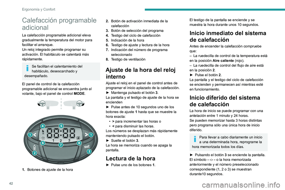 PEUGEOT BOXER 2021 Manual del propietario (in Spanish) 42
Ergonomía y Confort
Calefacción programable
adicional
La calefacción programable adicional eleva
gradualmente la temperatura del motor para
facilitar el arranque.
Un reloj integrado permite p PEUGEOT BOXER 2021 Manual del propietario (in Spanish) 42
Ergonomía y Confort
Calefacción programable
adicional
La calefacción programable adicional eleva
gradualmente la temperatura del motor para
facilitar el arranque.
Un reloj integrado permite p