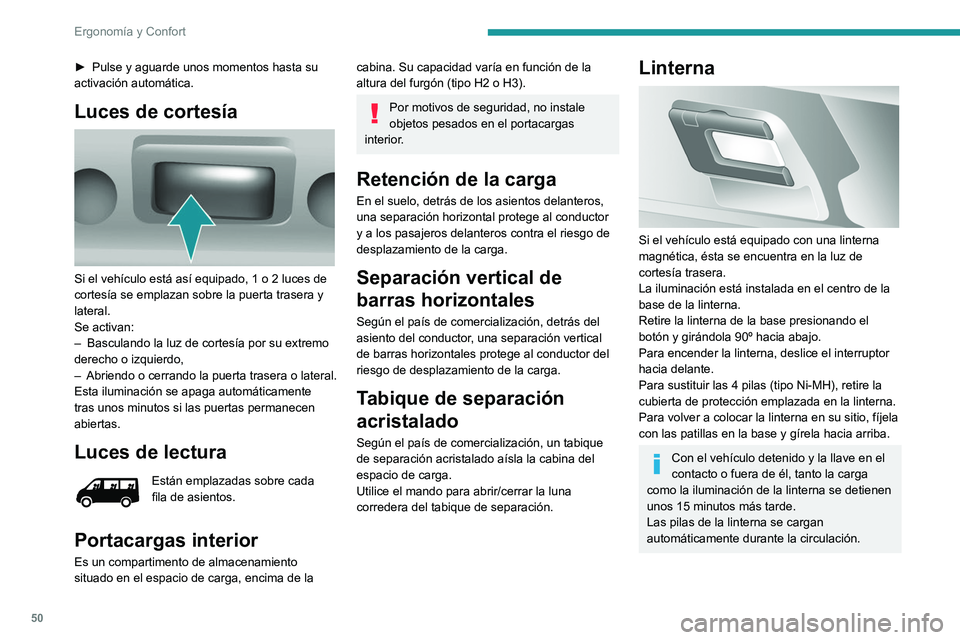 PEUGEOT BOXER 2021 Manual del propietario (in Spanish) 50
Ergonomía y Confort
► Pulse y aguarde unos momentos hasta su
activación automática.
Luces de cortesía
Si el vehículo está así equipado, 1 o 2 luces de
cortesía se emplazan sobre la p PEUGEOT BOXER 2021 Manual del propietario (in Spanish) 50
Ergonomía y Confort
► Pulse y aguarde unos momentos hasta su
activación automática.
Luces de cortesía
Si el vehículo está así equipado, 1 o 2 luces de
cortesía se emplazan sobre la p