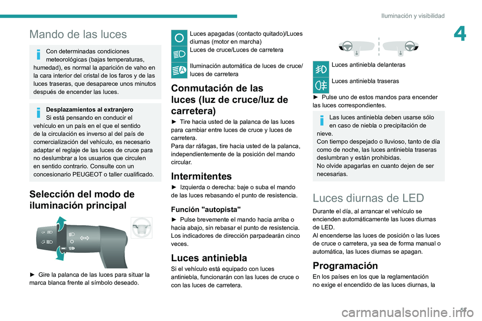 PEUGEOT BOXER 2021 Manual del propietario (in Spanish) 53
Iluminación y visibilidad
4Mando de las luces
Con determinadas condiciones
meteorológicas (bajas temperaturas,
humedad), es normal la aparición de vaho en
la cara interior del cristal de los PEUGEOT BOXER 2021 Manual del propietario (in Spanish) 53
Iluminación y visibilidad
4Mando de las luces
Con determinadas condiciones
meteorológicas (bajas temperaturas,
humedad), es normal la aparición de vaho en
la cara interior del cristal de los