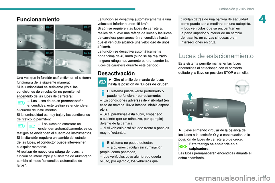 PEUGEOT BOXER 2021 Manual del propietario (in Spanish) 55
Iluminación y visibilidad
4Funcionamiento
Una vez que la función esté activada, el sistema
funcionará de la siguiente manera:
Si la luminosidad es suficiente y/o si las
condiciones de circ PEUGEOT BOXER 2021 Manual del propietario (in Spanish) 55
Iluminación y visibilidad
4Funcionamiento
Una vez que la función esté activada, el sistema
funcionará de la siguiente manera:
Si la luminosidad es suficiente y/o si las
condiciones de circ