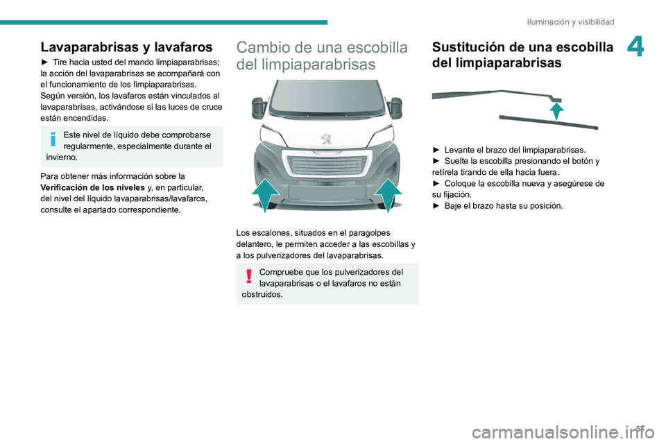 PEUGEOT BOXER 2021 Manual del propietario (in Spanish) 57
Iluminación y visibilidad
4Lavaparabrisas y lavafaros
► Tire hacia usted del mando limpiaparabrisas;
la acción del lavaparabrisas se acompañará con
el funcionamiento de los limpiaparabrisas PEUGEOT BOXER 2021 Manual del propietario (in Spanish) 57
Iluminación y visibilidad
4Lavaparabrisas y lavafaros
► Tire hacia usted del mando limpiaparabrisas;
la acción del lavaparabrisas se acompañará con
el funcionamiento de los limpiaparabrisas