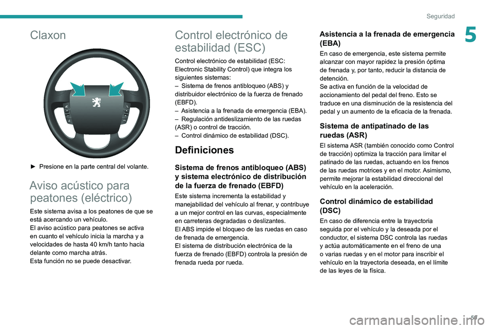 PEUGEOT BOXER 2021 Manual del propietario (in Spanish) 59
Seguridad
5Claxon
► Presione en la parte central del volante.
Aviso acústico para peatones (eléctrico)
Este sistema avisa a los peatones de que se
está acercando un vehículo.
El aviso ac PEUGEOT BOXER 2021 Manual del propietario (in Spanish) 59
Seguridad
5Claxon
► Presione en la parte central del volante.
Aviso acústico para peatones (eléctrico)
Este sistema avisa a los peatones de que se
está acercando un vehículo.
El aviso ac