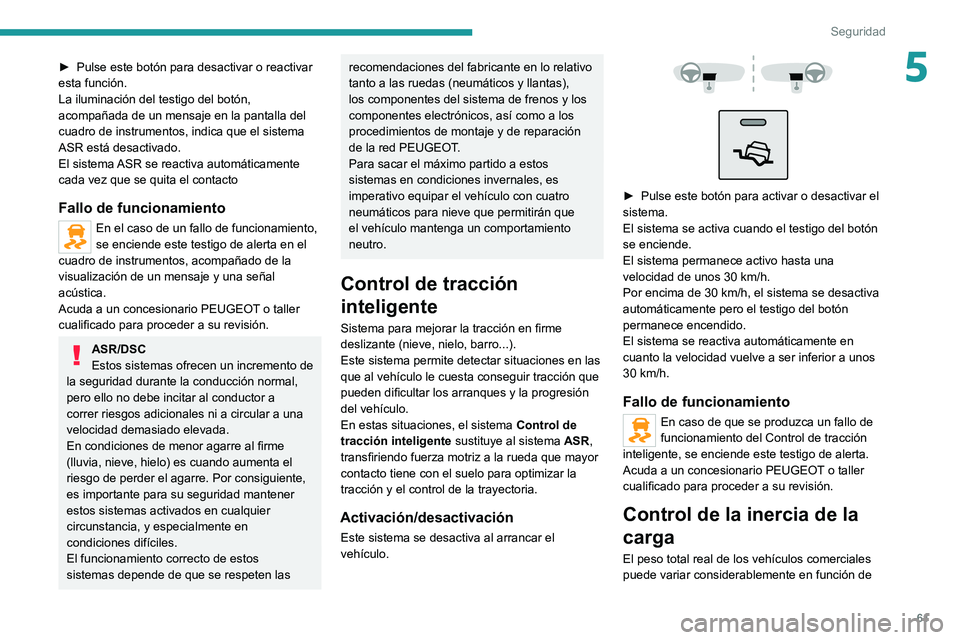 PEUGEOT BOXER 2021 Manual del propietario (in Spanish) 61
Seguridad
5► Pulse este botón para desactivar o reactivar
esta función.
La iluminación del testigo del botón,
acompañada de un mensaje en la pantalla del
cuadro de instrumentos, indica qu PEUGEOT BOXER 2021 Manual del propietario (in Spanish) 61
Seguridad
5► Pulse este botón para desactivar o reactivar
esta función.
La iluminación del testigo del botón,
acompañada de un mensaje en la pantalla del
cuadro de instrumentos, indica qu