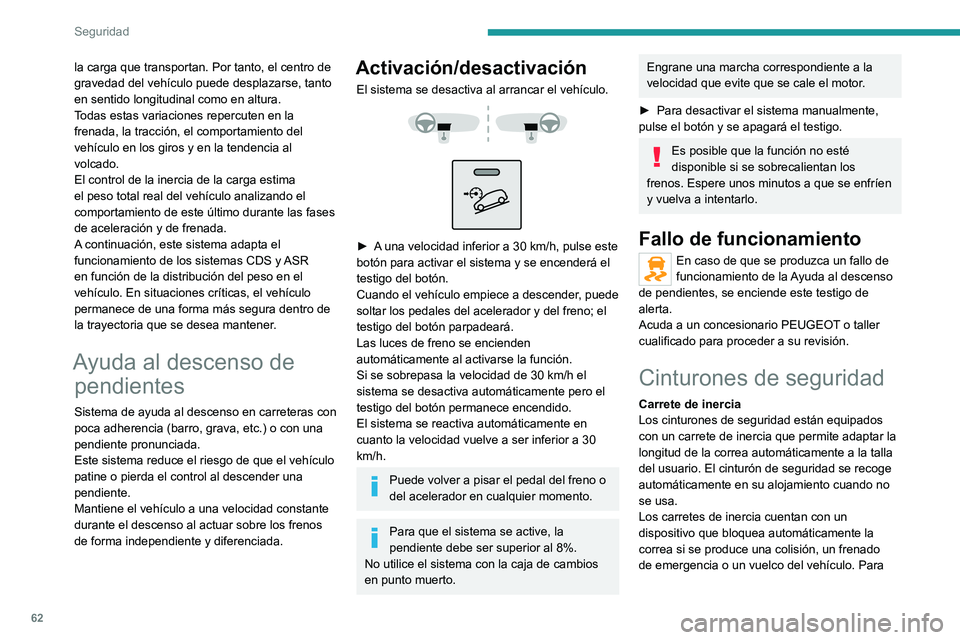PEUGEOT BOXER 2021 Manual del propietario (in Spanish) 62
Seguridad
la carga que transportan. Por tanto, el centro de
gravedad del vehículo puede desplazarse, tanto
en sentido longitudinal como en altura.
Todas estas variaciones repercuten en la
frena PEUGEOT BOXER 2021 Manual del propietario (in Spanish) 62
Seguridad
la carga que transportan. Por tanto, el centro de
gravedad del vehículo puede desplazarse, tanto
en sentido longitudinal como en altura.
Todas estas variaciones repercuten en la
frena