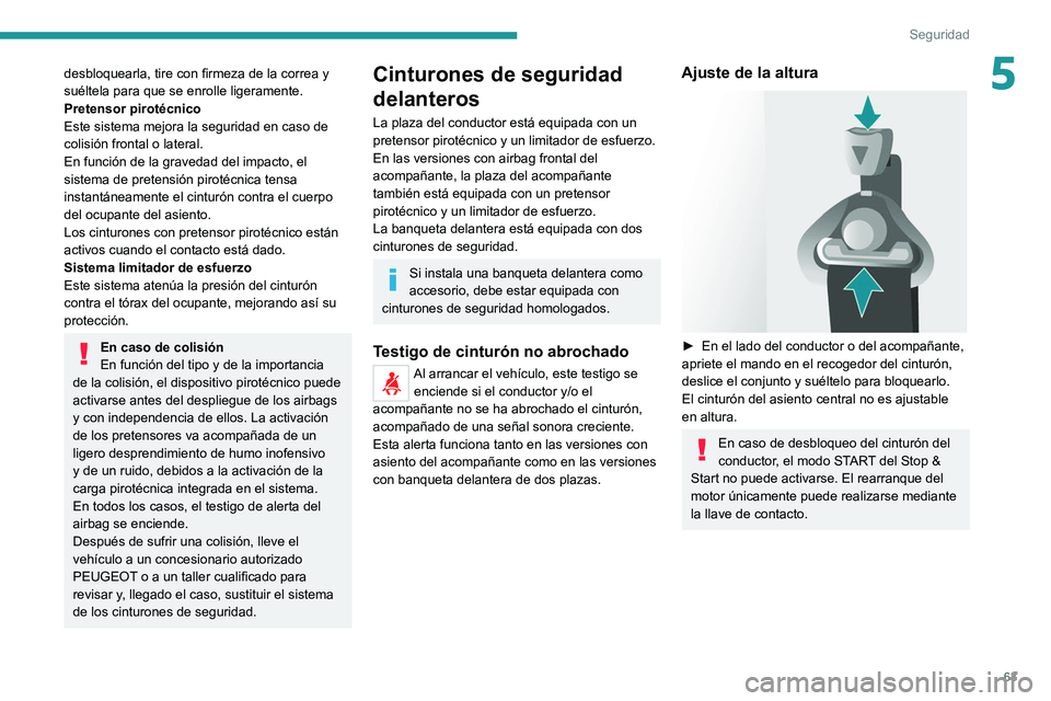 PEUGEOT BOXER 2021 Manual del propietario (in Spanish) 63
Seguridad
5desbloquearla, tire con firmeza de la correa y
suéltela para que se enrolle ligeramente.
Pretensor pirotécnico
Este sistema mejora la seguridad en caso de
colisión frontal o lateral PEUGEOT BOXER 2021 Manual del propietario (in Spanish) 63
Seguridad
5desbloquearla, tire con firmeza de la correa y
suéltela para que se enrolle ligeramente.
Pretensor pirotécnico
Este sistema mejora la seguridad en caso de
colisión frontal o lateral