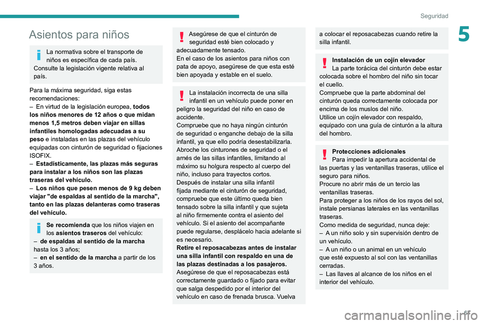 PEUGEOT BOXER 2021 Manual del propietario (in Spanish) 67
Seguridad
5Asientos para niños
La normativa sobre el transporte de
niños es específica de cada país.
Consulte la legislación vigente relativa al
país.
Para la máxima seguridad, siga estas PEUGEOT BOXER 2021 Manual del propietario (in Spanish) 67
Seguridad
5Asientos para niños
La normativa sobre el transporte de
niños es específica de cada país.
Consulte la legislación vigente relativa al
país.
Para la máxima seguridad, siga estas
