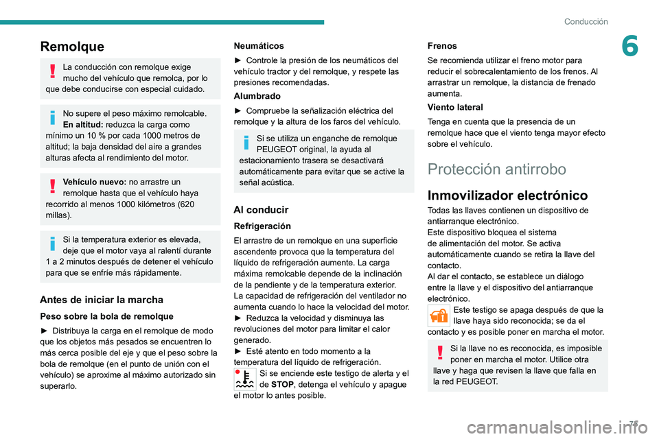 PEUGEOT BOXER 2021 Manual del propietario (in Spanish) 75
Conducción
6Remolque
La conducción con remolque exige
mucho del vehículo que remolca, por lo
que debe conducirse con especial cuidado.
No supere el peso máximo remolcable.
En altitud: reduzc PEUGEOT BOXER 2021 Manual del propietario (in Spanish) 75
Conducción
6Remolque
La conducción con remolque exige
mucho del vehículo que remolca, por lo
que debe conducirse con especial cuidado.
No supere el peso máximo remolcable.
En altitud: reduzc