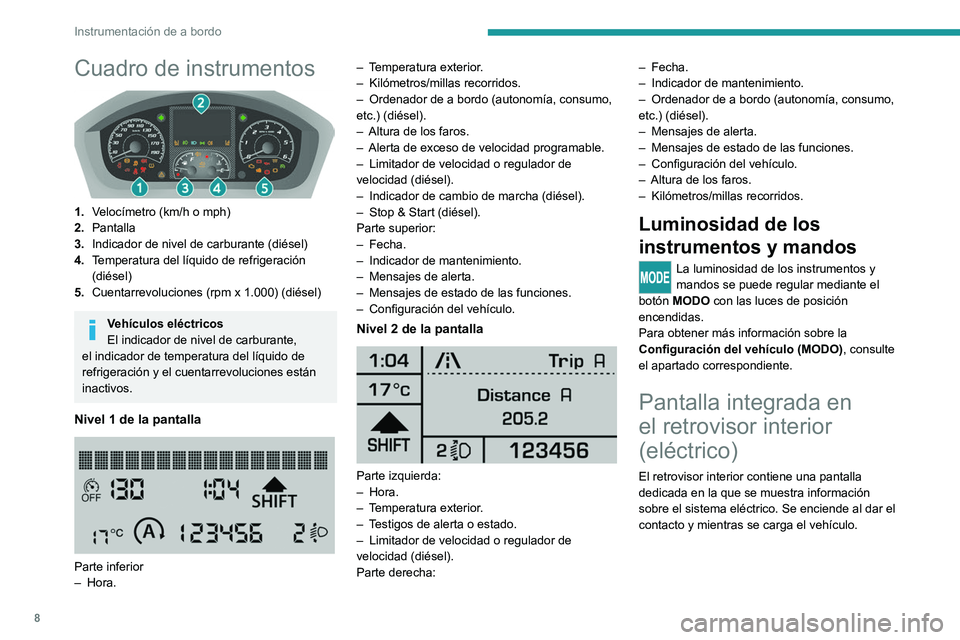PEUGEOT BOXER 2021  Manual del propietario (in Spanish) 8
Instrumentación de a bordo
Cuadro de instrumentos 
 
1.Velocímetro (km/h o mph)
2. Pantalla
3. Indicador de nivel de carburante (diésel)
4. Temperatura del líquido de refrigeración 
(diésel)
5