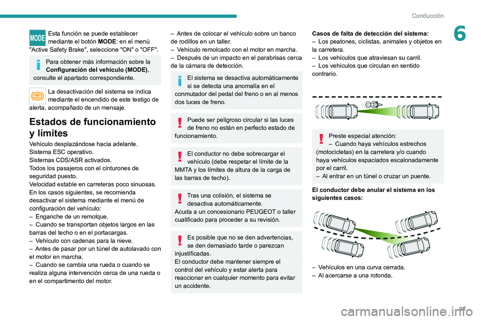 PEUGEOT BOXER 2021  Manual del propietario (in Spanish) 97
Conducción
6Esta función se puede establecer 
mediante el botón MODE: en el menú 
"Active Safety Brake", seleccione "ON" o "OFF".
Para obtener más información sobre la