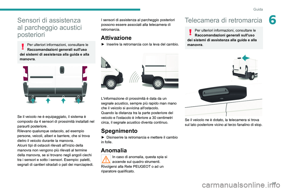 PEUGEOT BOXER 2021  Manuale duso (in Italian) 99
Guida
6Sensori di assistenza 
al parcheggio acustici 
posteriori
Per ulteriori informazioni, consultare le 
Raccomandazioni generali sull'uso 
dei sistemi di assistenza alla guida e alla 
manov