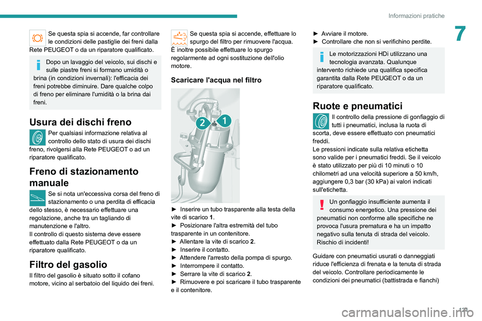 PEUGEOT BOXER 2021 Manuale duso (in Italian) 121
Informazioni pratiche
7Se questa spia si accende, far controllare
le condizioni delle pastiglie dei freni dalla
Rete PEUGEOT o da un riparatore qualificato.
Dopo un lavaggio del veicolo, sui dis PEUGEOT BOXER 2021 Manuale duso (in Italian) 121
Informazioni pratiche
7Se questa spia si accende, far controllare
le condizioni delle pastiglie dei freni dalla
Rete PEUGEOT o da un riparatore qualificato.
Dopo un lavaggio del veicolo, sui dis