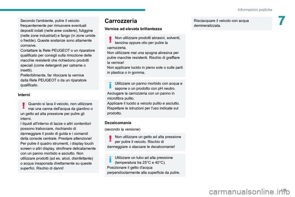 PEUGEOT BOXER 2021 Manuale duso (in Italian) 125
Informazioni pratiche
7Secondo l'ambiente, pulire il veicolo
frequentemente per rimuovere eventuali
depositi iodati (nelle aree costiere), fuliggine
(nelle zone industriali) e fango (in zon PEUGEOT BOXER 2021 Manuale duso (in Italian) 125
Informazioni pratiche
7Secondo l'ambiente, pulire il veicolo
frequentemente per rimuovere eventuali
depositi iodati (nelle aree costiere), fuliggine
(nelle zone industriali) e fango (in zon