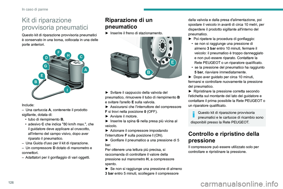 PEUGEOT BOXER 2021 Manuale duso (in Italian) 126
In caso di panne
Kit di riparazione
provvisoria pneumatici
Questo kit di riparazione provvisoria pneumatici
è conservato in una borsa, collocata in una delle
porte anteriori.
Include:
– PEUGEOT BOXER 2021 Manuale duso (in Italian) 126
In caso di panne
Kit di riparazione
provvisoria pneumatici
Questo kit di riparazione provvisoria pneumatici
è conservato in una borsa, collocata in una delle
porte anteriori.
Include:
–