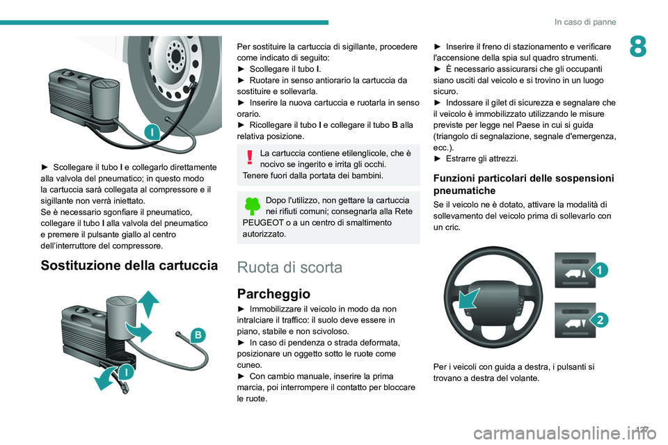 PEUGEOT BOXER 2021 Manuale duso (in Italian) 127
In caso di panne
8
► Scollegare il tubo I e collegarlo direttamente
alla valvola del pneumatico; in questo modo
la cartuccia sarà collegata al compressore e il
sigillante non verrà iniet PEUGEOT BOXER 2021 Manuale duso (in Italian) 127
In caso di panne
8
► Scollegare il tubo I e collegarlo direttamente
alla valvola del pneumatico; in questo modo
la cartuccia sarà collegata al compressore e il
sigillante non verrà iniet