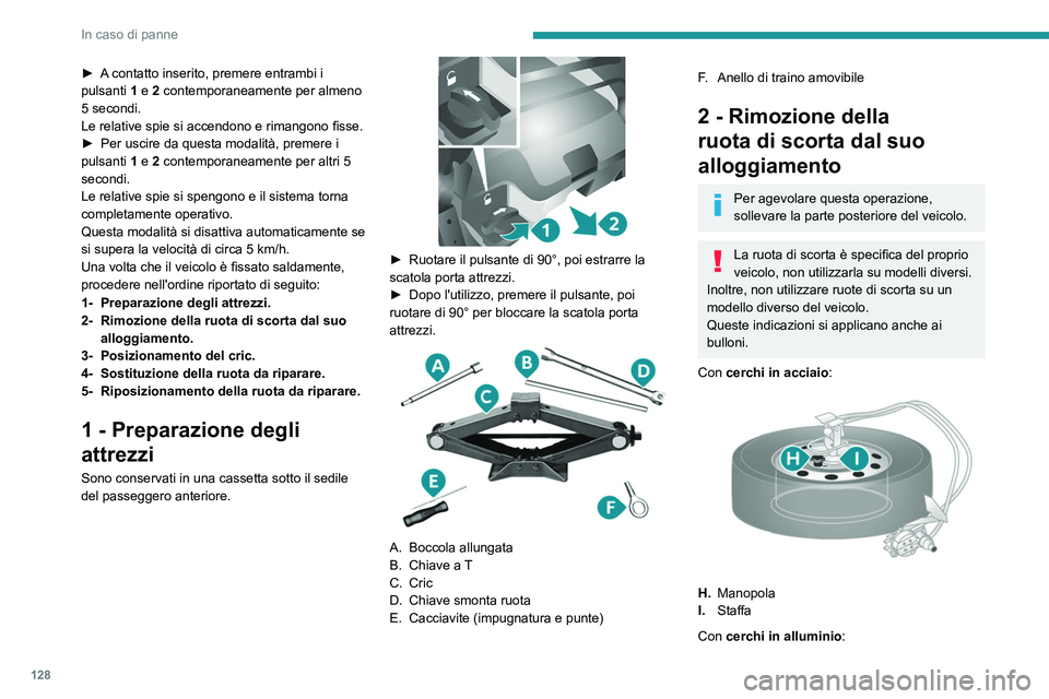 PEUGEOT BOXER 2021 Manuale duso (in Italian) 128
In caso di panne
► A contatto inserito, premere entrambi i
pulsanti 1 e 2 contemporaneamente per almeno
5 secondi.
Le relative spie si accendono e rimangono fisse.
►
Per uscire da questa m PEUGEOT BOXER 2021 Manuale duso (in Italian) 128
In caso di panne
► A contatto inserito, premere entrambi i
pulsanti 1 e 2 contemporaneamente per almeno
5 secondi.
Le relative spie si accendono e rimangono fisse.
►
Per uscire da questa m