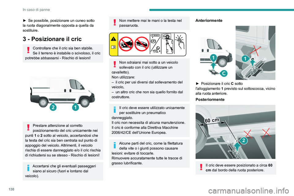 PEUGEOT BOXER 2021 Manuale duso (in Italian) 130
In caso di panne
► Se possibile, posizionare un cuneo sotto
la ruota diagonalmente opposta a quella da
sostituire.
3 - Posizionare il cric
Controllare che il cric sia ben stabile.
Se il terren PEUGEOT BOXER 2021 Manuale duso (in Italian) 130
In caso di panne
► Se possibile, posizionare un cuneo sotto
la ruota diagonalmente opposta a quella da
sostituire.
3 - Posizionare il cric
Controllare che il cric sia ben stabile.
Se il terren