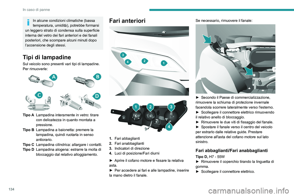 PEUGEOT BOXER 2021 Manuale duso (in Italian) 134
In caso di panne
In alcune condizioni climatiche (bassa
temperatura, umidità), potrebbe formarsi
un leggero strato di condensa sulla superficie
interna del vetro dei fari anteriori e dei fanal PEUGEOT BOXER 2021 Manuale duso (in Italian) 134
In caso di panne
In alcune condizioni climatiche (bassa
temperatura, umidità), potrebbe formarsi
un leggero strato di condensa sulla superficie
interna del vetro dei fari anteriori e dei fanal