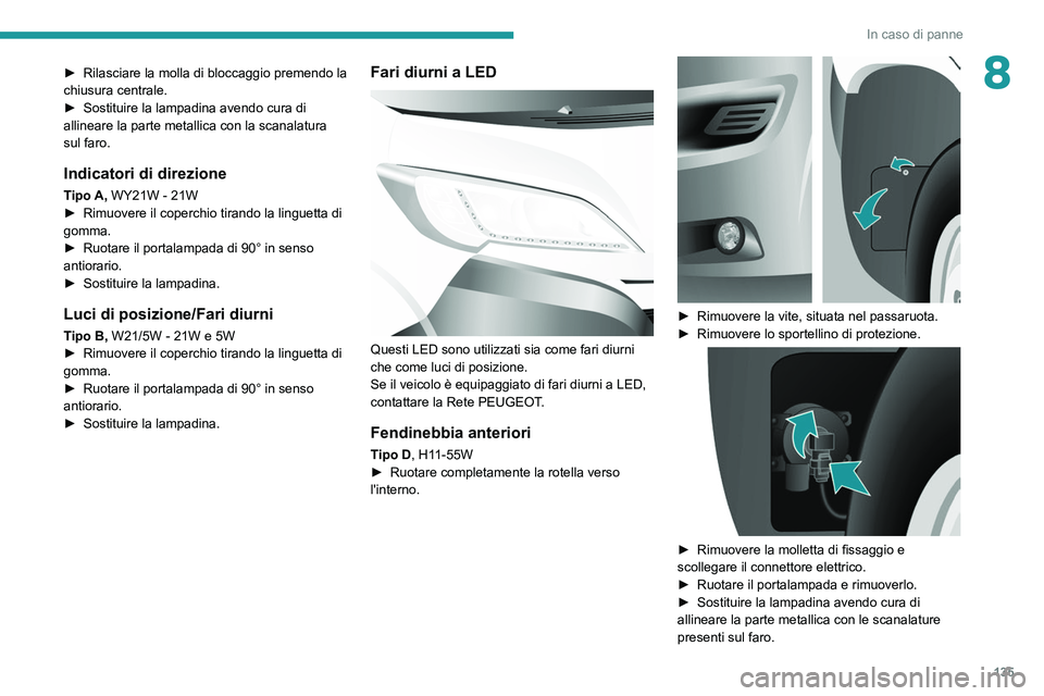 PEUGEOT BOXER 2021 Manuale duso (in Italian) 135
In caso di panne
8► Rilasciare la molla di bloccaggio premendo la
chiusura centrale.
►
Sostituire la lampadina avendo cura di
allineare la parte metallica con la scanalatura
sul faro.
Ind PEUGEOT BOXER 2021 Manuale duso (in Italian) 135
In caso di panne
8► Rilasciare la molla di bloccaggio premendo la
chiusura centrale.
►
Sostituire la lampadina avendo cura di
allineare la parte metallica con la scanalatura
sul faro.
Ind