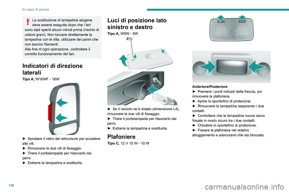 PEUGEOT BOXER 2021 Manuale duso (in Italian) 136
In caso di panne
La sostituzione di lampadine alogene
deve essere eseguita dopo che i fari
sono stati spenti alcuni minuti prima (rischio di
ustioni gravi). Non toccare direttamente la
lampadi PEUGEOT BOXER 2021 Manuale duso (in Italian) 136
In caso di panne
La sostituzione di lampadine alogene
deve essere eseguita dopo che i fari
sono stati spenti alcuni minuti prima (rischio di
ustioni gravi). Non toccare direttamente la
lampadi