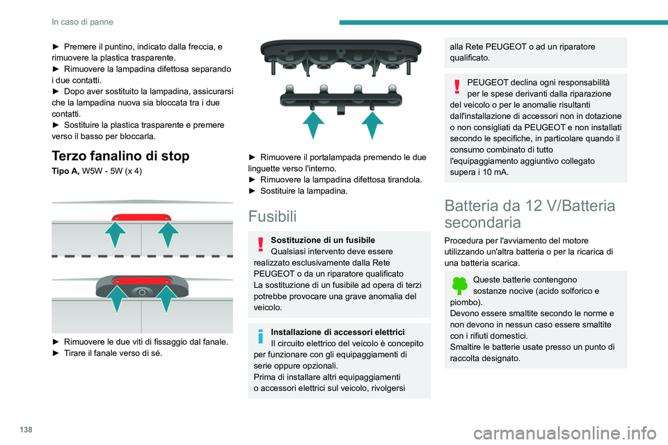 PEUGEOT BOXER 2021 Manuale duso (in Italian) 138
In caso di panne
► Premere il puntino, indicato dalla freccia, e
rimuovere la plastica trasparente.
►
Rimuovere la lampadina difettosa separando
i due contatti.
►
Dopo aver sostituito PEUGEOT BOXER 2021 Manuale duso (in Italian) 138
In caso di panne
► Premere il puntino, indicato dalla freccia, e
rimuovere la plastica trasparente.
►
Rimuovere la lampadina difettosa separando
i due contatti.
►
Dopo aver sostituito