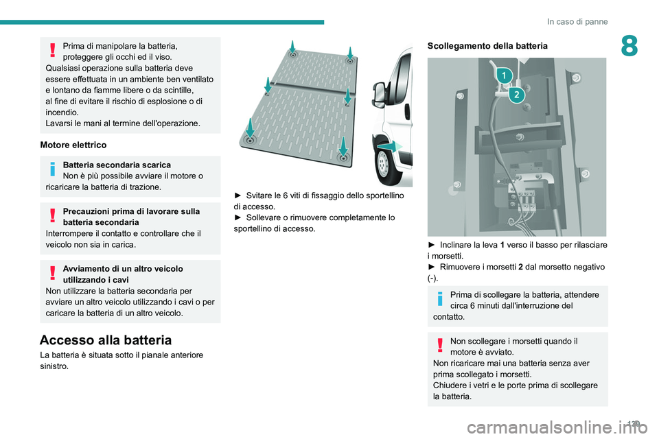 PEUGEOT BOXER 2021 Manuale duso (in Italian) 139
In caso di panne
8Prima di manipolare la batteria,
proteggere gli occhi ed il viso.
Qualsiasi operazione sulla batteria deve
essere effettuata in un ambiente ben ventilato
e lontano da fiamme l PEUGEOT BOXER 2021 Manuale duso (in Italian) 139
In caso di panne
8Prima di manipolare la batteria,
proteggere gli occhi ed il viso.
Qualsiasi operazione sulla batteria deve
essere effettuata in un ambiente ben ventilato
e lontano da fiamme l