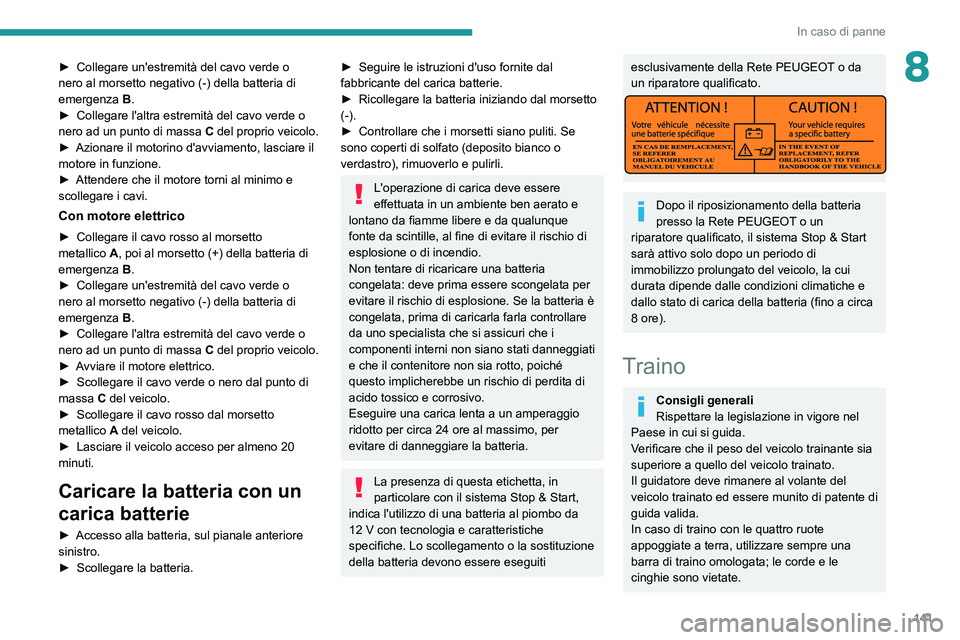 PEUGEOT BOXER 2021 Manuale duso (in Italian) 141
In caso di panne
8► Collegare un'estremità del cavo verde o
nero al morsetto negativo (-) della batteria di
emergenza B
.
►
Collegare l'altra estremità del cavo verde o
nero ad PEUGEOT BOXER 2021 Manuale duso (in Italian) 141
In caso di panne
8► Collegare un'estremità del cavo verde o
nero al morsetto negativo (-) della batteria di
emergenza B
.
►
Collegare l'altra estremità del cavo verde o
nero ad