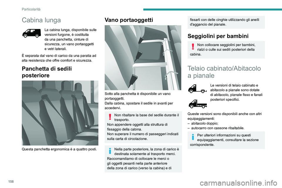 PEUGEOT BOXER 2021 Manuale duso (in Italian) 158
Particolarità
Cabina lunga
La cabina lunga, disponibile sulle
versioni furgone, è costituita
da una panchetta, cinture di
sicurezza, un vano portaoggetti
e vetri laterali.
È separata dal va PEUGEOT BOXER 2021 Manuale duso (in Italian) 158
Particolarità
Cabina lunga
La cabina lunga, disponibile sulle
versioni furgone, è costituita
da una panchetta, cinture di
sicurezza, un vano portaoggetti
e vetri laterali.
È separata dal va