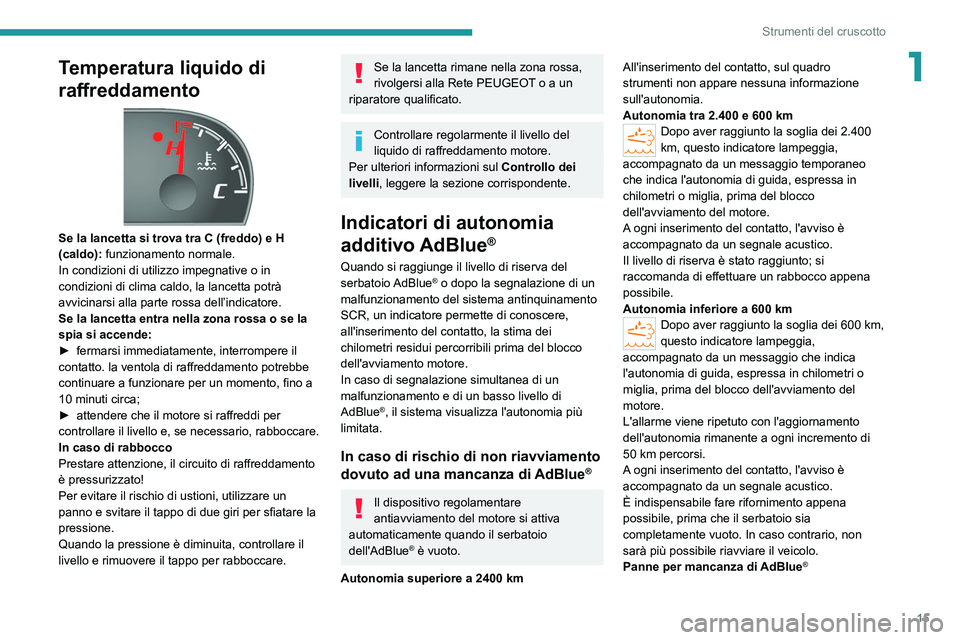 PEUGEOT BOXER 2021 Manuale duso (in Italian) 15
Strumenti del cruscotto
1Temperatura liquido di
raffreddamento
Se la lancetta si trova tra C (freddo) e H
(caldo): funzionamento normale.
In condizioni di utilizzo impegnative o in
condizio PEUGEOT BOXER 2021 Manuale duso (in Italian) 15
Strumenti del cruscotto
1Temperatura liquido di
raffreddamento
Se la lancetta si trova tra C (freddo) e H
(caldo): funzionamento normale.
In condizioni di utilizzo impegnative o in
condizio