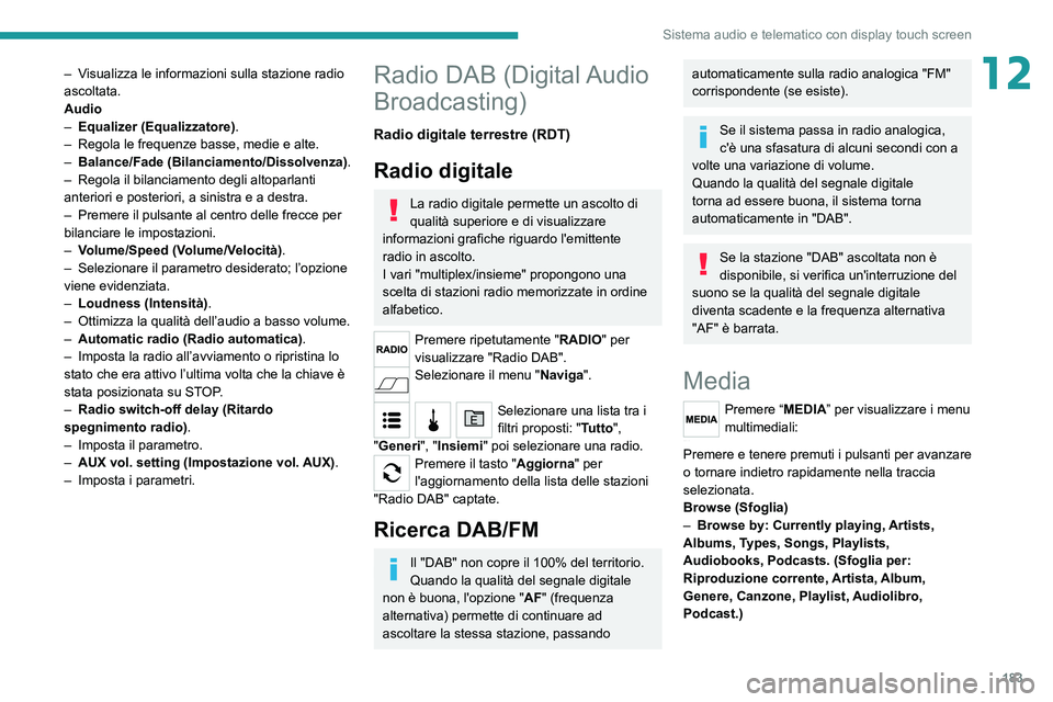 PEUGEOT BOXER 2021 Manuale duso (in Italian) 183
Sistema audio e telematico con display touch screen
12– Visualizza le informazioni sulla stazione radio
ascoltata.
Audio
–
Equalizer (Equalizzatore) .
–
Regola le frequenze basse, medie PEUGEOT BOXER 2021 Manuale duso (in Italian) 183
Sistema audio e telematico con display touch screen
12– Visualizza le informazioni sulla stazione radio
ascoltata.
Audio
–
Equalizer (Equalizzatore) .
–
Regola le frequenze basse, medie