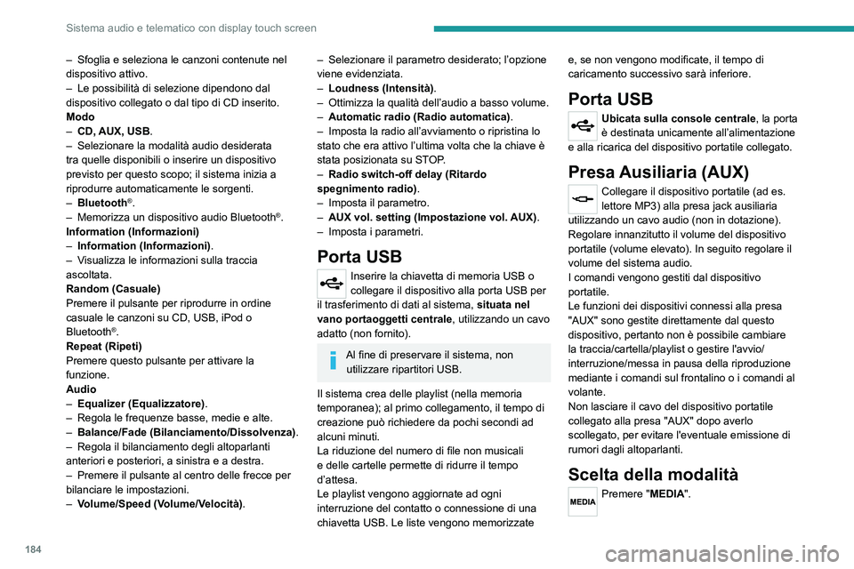 PEUGEOT BOXER 2021 Manuale duso (in Italian) 184
Sistema audio e telematico con display touch screen
– Sfoglia e seleziona le canzoni contenute nel
dispositivo attivo.
–
Le possibilità di selezione dipendono dal
dispositivo collegato o PEUGEOT BOXER 2021 Manuale duso (in Italian) 184
Sistema audio e telematico con display touch screen
– Sfoglia e seleziona le canzoni contenute nel
dispositivo attivo.
–
Le possibilità di selezione dipendono dal
dispositivo collegato o