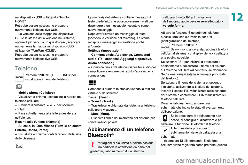 PEUGEOT BOXER 2021 Manuale duso (in Italian) 189
Sistema audio e telematico con display touch screen
12nel dispositivo USB utilizzando "TomTom
HOME".
Potrebbe essere necessario preparare
nuovamente il dispositivo USB.
–
La versione PEUGEOT BOXER 2021 Manuale duso (in Italian) 189
Sistema audio e telematico con display touch screen
12nel dispositivo USB utilizzando "TomTom
HOME".
Potrebbe essere necessario preparare
nuovamente il dispositivo USB.
–
La versione