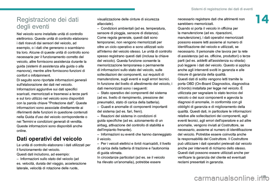 PEUGEOT BOXER 2021 Manuale duso (in Italian) 199
Sistemi di registrazione dei dati di eventi
14Registrazione dei dati
degli eventi
Nel veicolo sono installate unità di controllo
elettronico. Queste unità di controllo elaborano
i dati ricevu PEUGEOT BOXER 2021 Manuale duso (in Italian) 199
Sistemi di registrazione dei dati di eventi
14Registrazione dei dati
degli eventi
Nel veicolo sono installate unità di controllo
elettronico. Queste unità di controllo elaborano
i dati ricevu