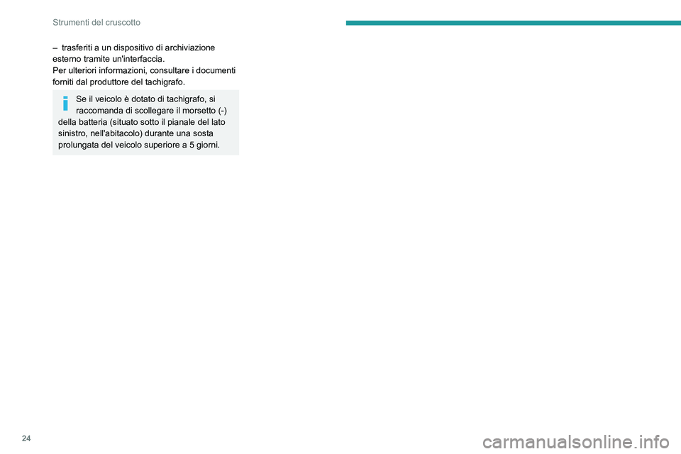 PEUGEOT BOXER 2021  Manuale duso (in Italian) 24
Strumenti del cruscotto
– trasferiti a un dispositivo di archiviazione 
esterno tramite un'interfaccia. 
Per ulteriori informazioni, consultare i documenti 
forniti dal produttore del tachigr