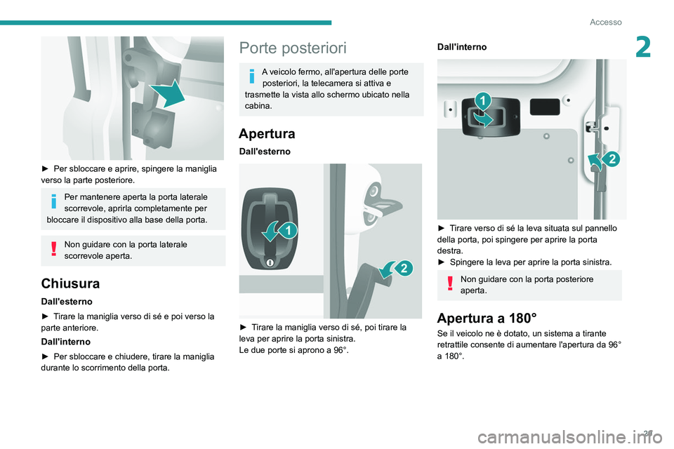 PEUGEOT BOXER 2021 Manuale duso (in Italian) 29
Accesso
2
► Per sbloccare e aprire, spingere la maniglia
verso la parte posteriore.
Per mantenere aperta la porta laterale
scorrevole, aprirla completamente per
bloccare il dispositivo alla PEUGEOT BOXER 2021 Manuale duso (in Italian) 29
Accesso
2
► Per sbloccare e aprire, spingere la maniglia
verso la parte posteriore.
Per mantenere aperta la porta laterale
scorrevole, aprirla completamente per
bloccare il dispositivo alla