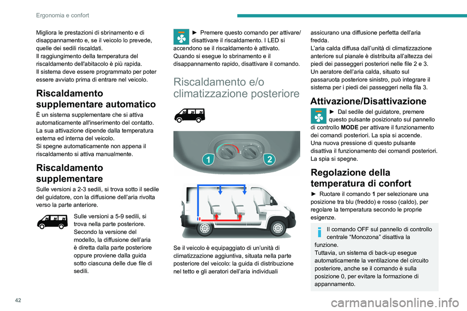 PEUGEOT BOXER 2021 Manuale duso (in Italian) 42
Ergonomia e confort
Migliora le prestazioni di sbrinamento e di
disappannamento e, se il veicolo lo prevede,
quelle dei sedili riscaldati.
Il raggiungimento della temperatura del
riscaldamento d PEUGEOT BOXER 2021 Manuale duso (in Italian) 42
Ergonomia e confort
Migliora le prestazioni di sbrinamento e di
disappannamento e, se il veicolo lo prevede,
quelle dei sedili riscaldati.
Il raggiungimento della temperatura del
riscaldamento d