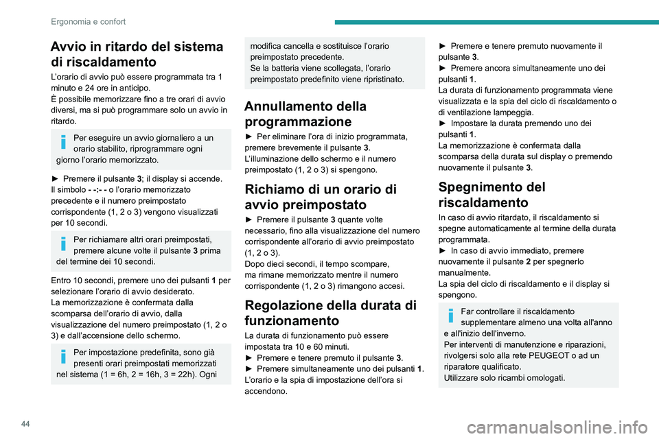 PEUGEOT BOXER 2021 Manuale duso (in Italian) 44
Ergonomia e confort
Avvio in ritardo del sistema di riscaldamento
L’orario di avvio può essere programmata tra 1
minuto e 24 ore in anticipo.
È possibile memorizzare fino a tre orari di avvio PEUGEOT BOXER 2021 Manuale duso (in Italian) 44
Ergonomia e confort
Avvio in ritardo del sistema di riscaldamento
L’orario di avvio può essere programmata tra 1
minuto e 24 ore in anticipo.
È possibile memorizzare fino a tre orari di avvio