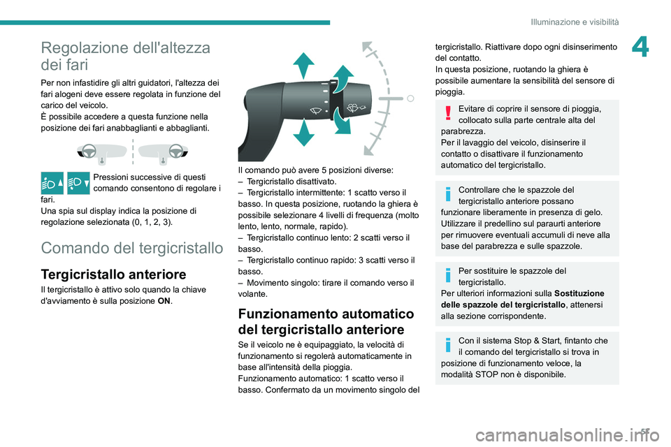 PEUGEOT BOXER 2021  Manuale duso (in Italian) 57
Illuminazione e visibilità
4Regolazione dell'altezza 
dei fari
Per non infastidire gli altri guidatori, l'altezza dei 
fari alogeni deve essere regolata in funzione del 
carico del veicolo