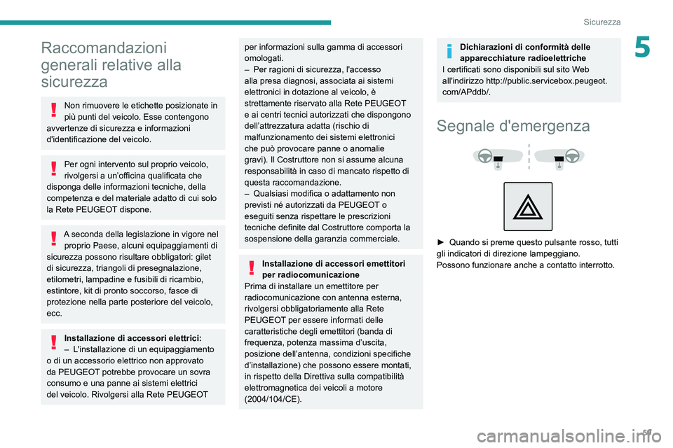 PEUGEOT BOXER 2021 Manuale duso (in Italian) 59
Sicurezza
5Raccomandazioni
generali relative alla
sicurezza
Non rimuovere le etichette posizionate in
più punti del veicolo. Esse contengono
avvertenze di sicurezza e informazioni
d'ident PEUGEOT BOXER 2021 Manuale duso (in Italian) 59
Sicurezza
5Raccomandazioni
generali relative alla
sicurezza
Non rimuovere le etichette posizionate in
più punti del veicolo. Esse contengono
avvertenze di sicurezza e informazioni
d'ident