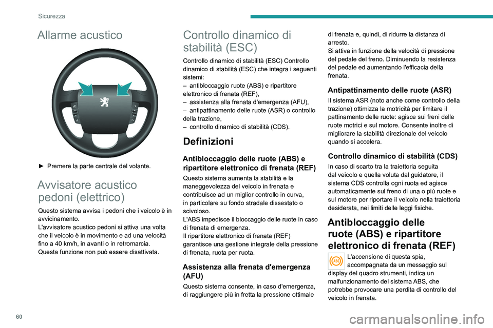 PEUGEOT BOXER 2021 Manuale duso (in Italian) 60
Sicurezza
Allarme acustico
► Premere la parte centrale del volante.
Avvisatore acustico pedoni (elettrico)
Questo sistema avvisa i pedoni che i veicolo è in
avvicinamento.
L'avvisatore a PEUGEOT BOXER 2021 Manuale duso (in Italian) 60
Sicurezza
Allarme acustico
► Premere la parte centrale del volante.
Avvisatore acustico pedoni (elettrico)
Questo sistema avvisa i pedoni che i veicolo è in
avvicinamento.
L'avvisatore a