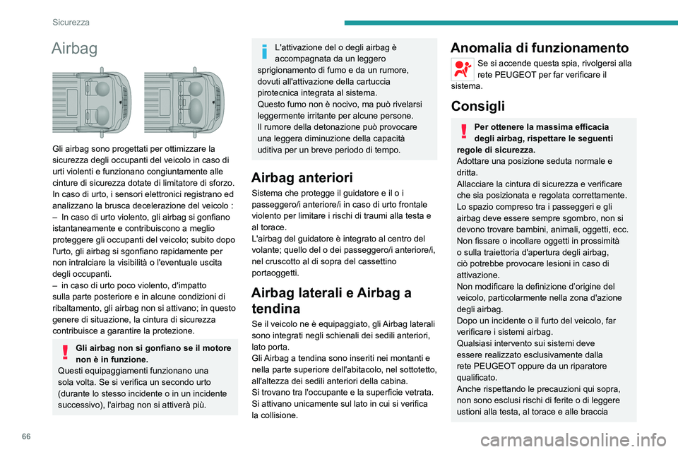 PEUGEOT BOXER 2021 Manuale duso (in Italian) 66
Sicurezza
Airbag
Gli airbag sono progettati per ottimizzare la
sicurezza degli occupanti del veicolo in caso di
urti violenti e funzionano congiuntamente alle
cinture di sicurezza dotate di l PEUGEOT BOXER 2021 Manuale duso (in Italian) 66
Sicurezza
Airbag
Gli airbag sono progettati per ottimizzare la
sicurezza degli occupanti del veicolo in caso di
urti violenti e funzionano congiuntamente alle
cinture di sicurezza dotate di l