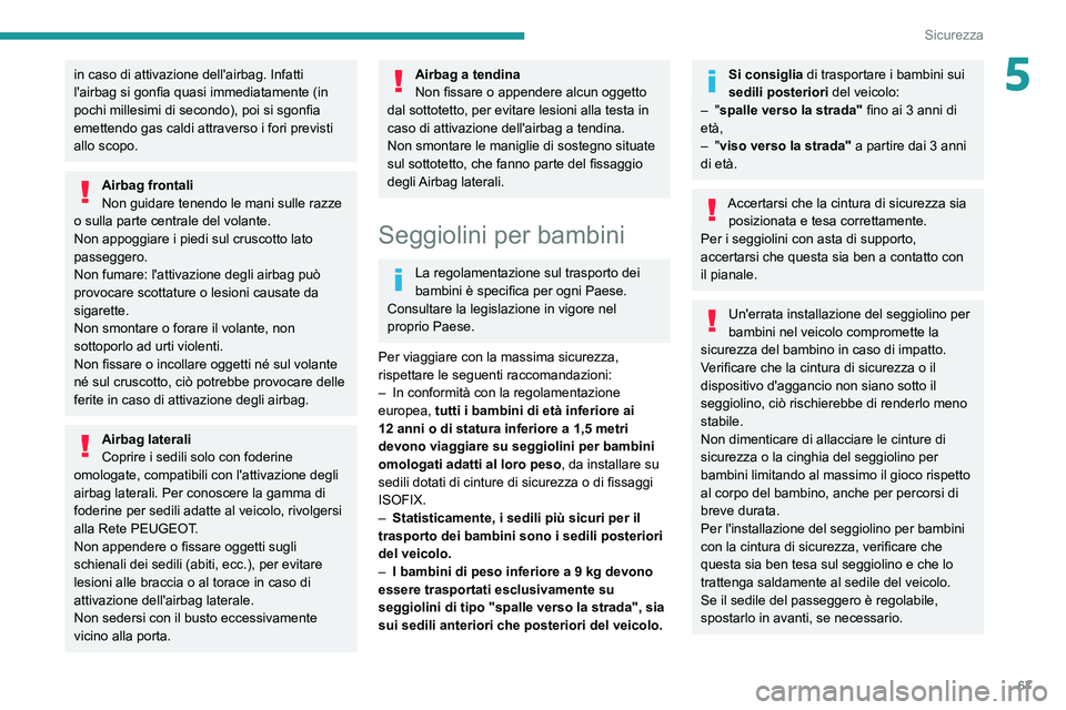 PEUGEOT BOXER 2021 Manuale duso (in Italian) 67
Sicurezza
5in caso di attivazione dell'airbag. Infatti
l'airbag si gonfia quasi immediatamente (in
pochi millesimi di secondo), poi si sgonfia
emettendo gas caldi attraverso i fori previ PEUGEOT BOXER 2021 Manuale duso (in Italian) 67
Sicurezza
5in caso di attivazione dell'airbag. Infatti
l'airbag si gonfia quasi immediatamente (in
pochi millesimi di secondo), poi si sgonfia
emettendo gas caldi attraverso i fori previ