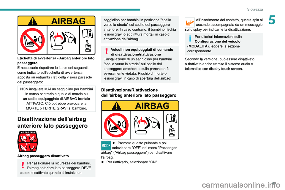 PEUGEOT BOXER 2021 Manuale duso (in Italian) 69
Sicurezza
5
Etichetta di avvertenza - Airbag anteriore lato
passeggero
È necessario rispettare le istruzioni seguenti,
come indicato sull'etichetta di avvertenza
apposta su entrambi i lat PEUGEOT BOXER 2021 Manuale duso (in Italian) 69
Sicurezza
5
Etichetta di avvertenza - Airbag anteriore lato
passeggero
È necessario rispettare le istruzioni seguenti,
come indicato sull'etichetta di avvertenza
apposta su entrambi i lat